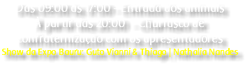 Das 09:00 às 17:00 - Entrada dos animais À partir das 20:00 - Churrasco de confraternização com os apresentadores Show da Expo Bauru: Guto Vianni & Thiago | Nathalia Nandes